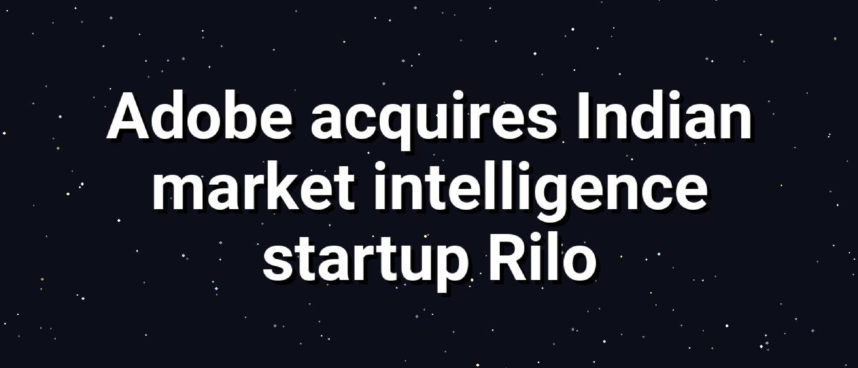 Adobe Acquires Indian Marketing AI Startup Rilo
