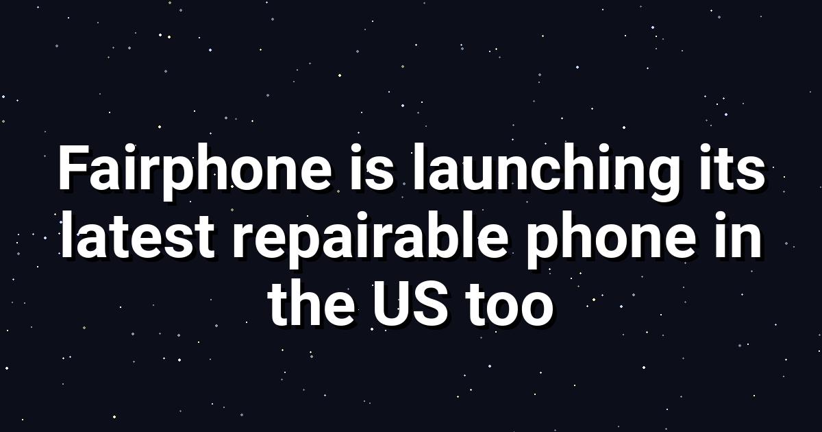 Fairphone 6+ Hits US Market: Mid‑Range Repairable Phone