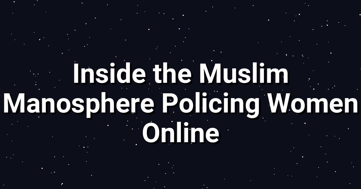 Inside the Muslim Manosphere: Algorithmic Gender Policing