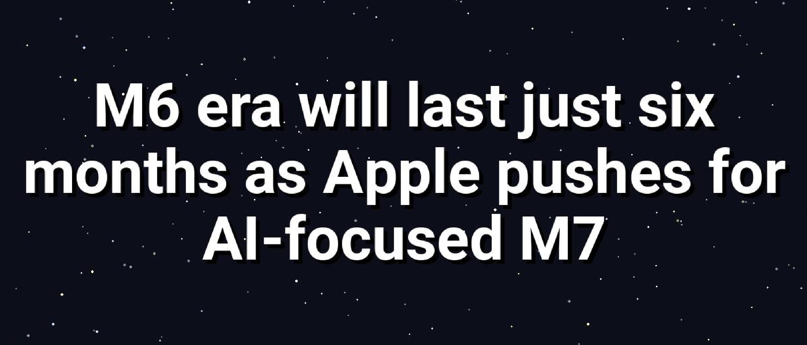 Apple's M6 Era Shortlived