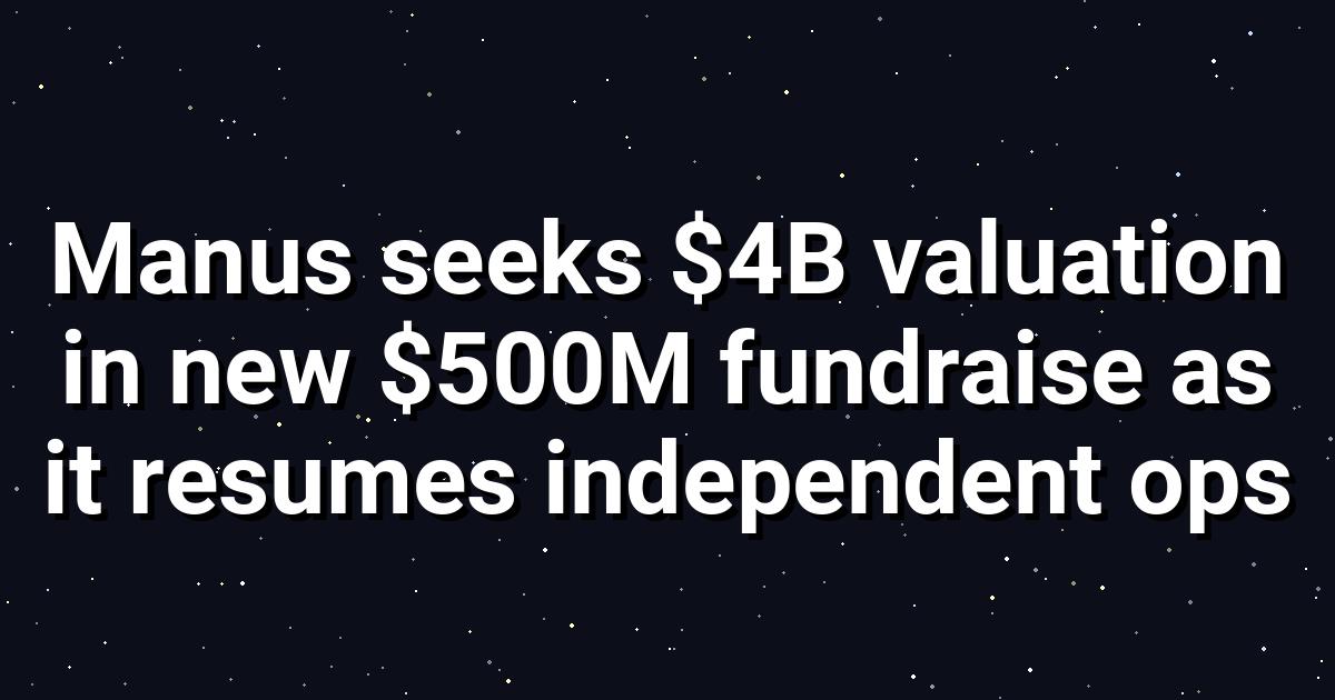 Manus AI Seeks $500M at $4B Valuation After Meta Split