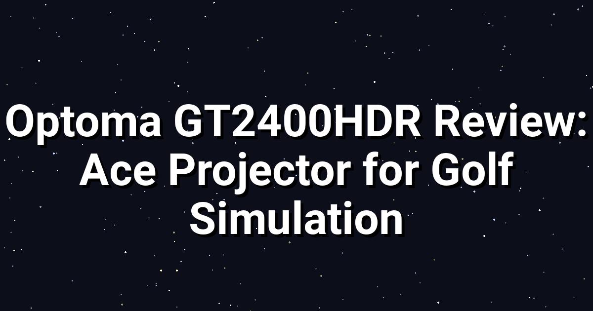 Optoma GT2400HDR: Budget Golf Sim Projector Review