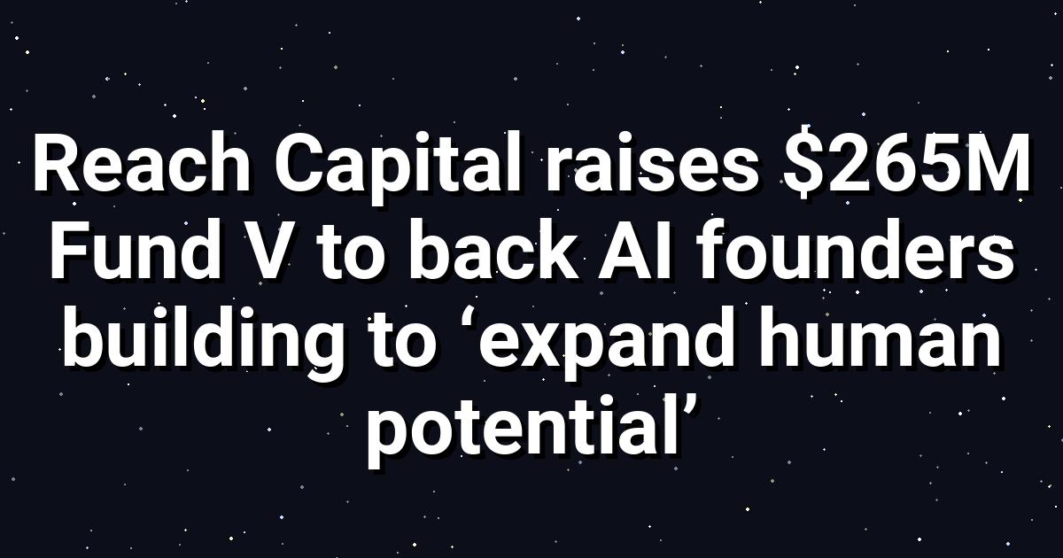 Reach Capital Closes $265M Fund V to Back Human AI
