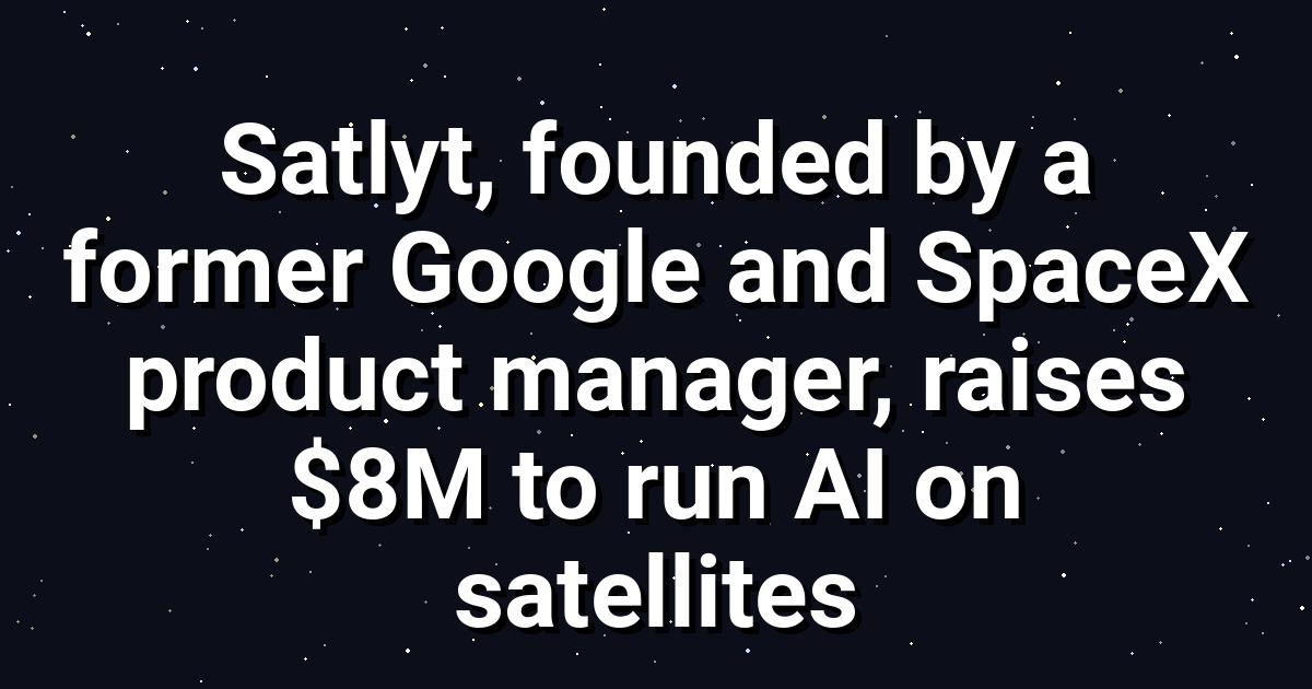 Satlyt Raises $8M to Power AI on Satellite Orbit