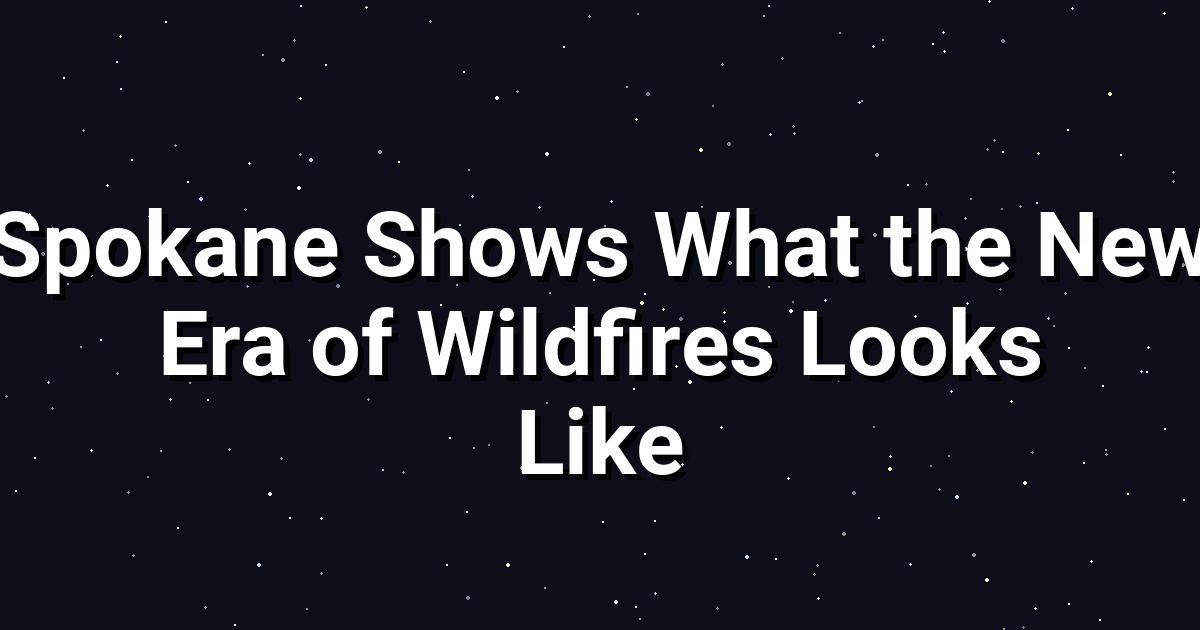 Spokane Wildfires: A New Climate‑Driven Era 2026
