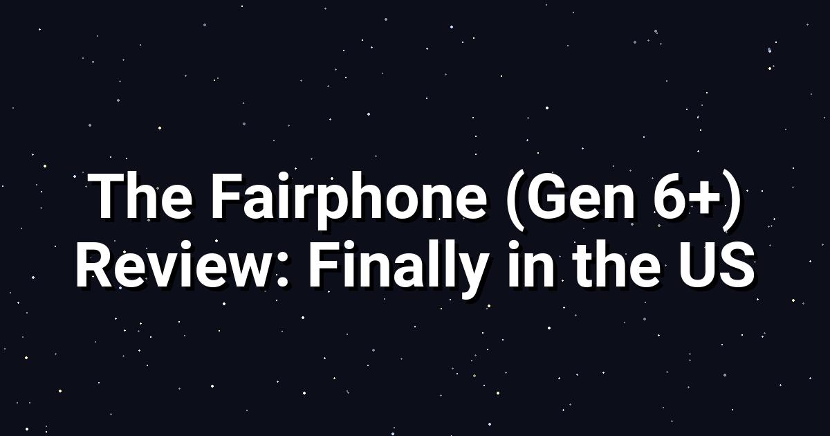 Fairphone Gen 6+ Launch: A Sustainable 5G Powerhouse