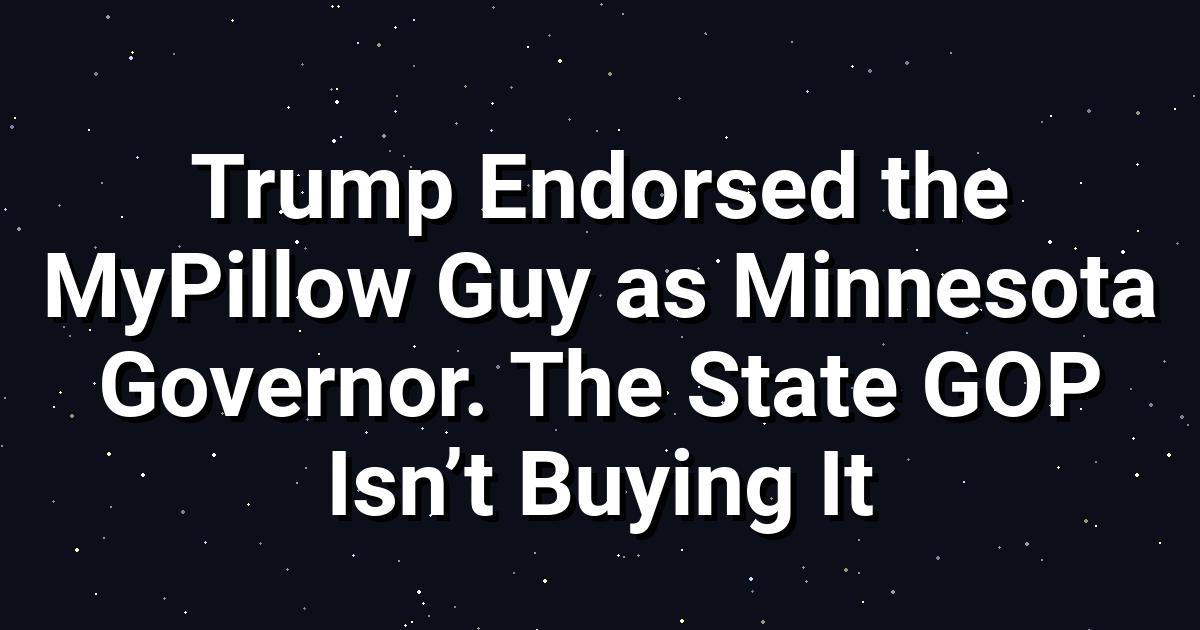 Trump Endorses MyPillow Founder for Minnesota Governor
