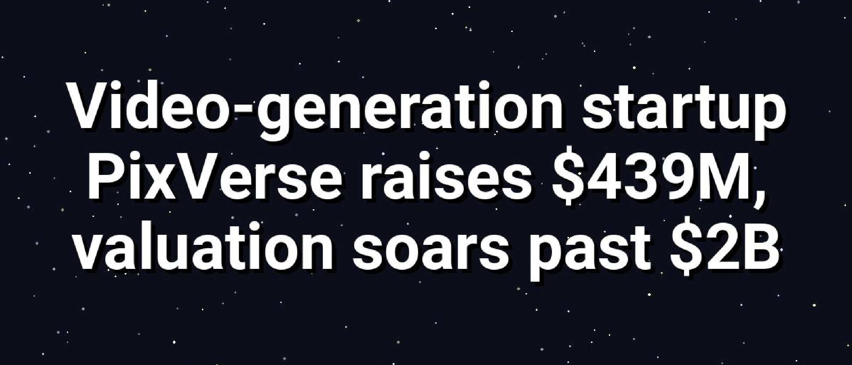 PixVerse Raises $439M