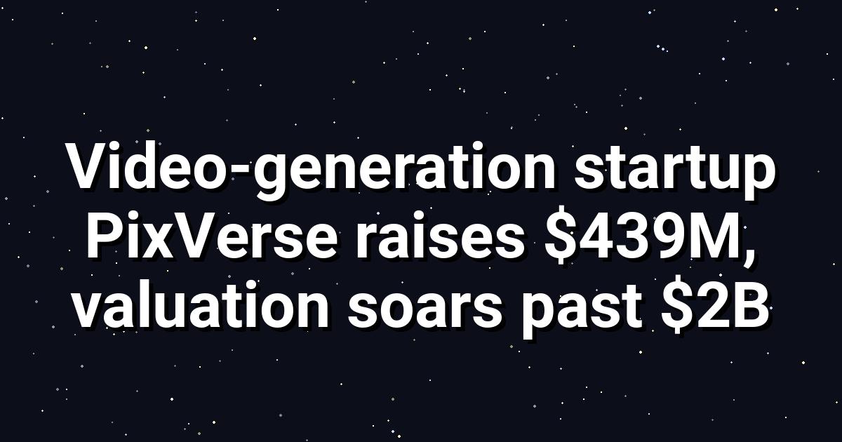 PixVerse Raises $439M