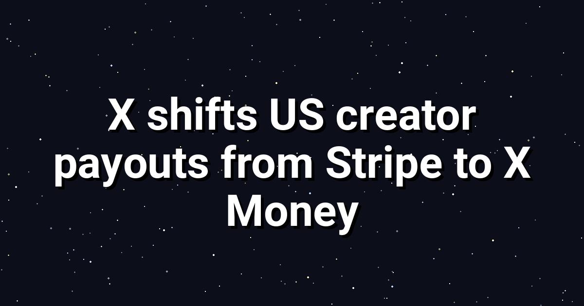X Shifts U.S. Creator Payouts From Stripe to X Money